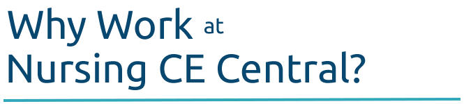 Why Work at Nursing CE Central? Why Work at Nursing CE Central?